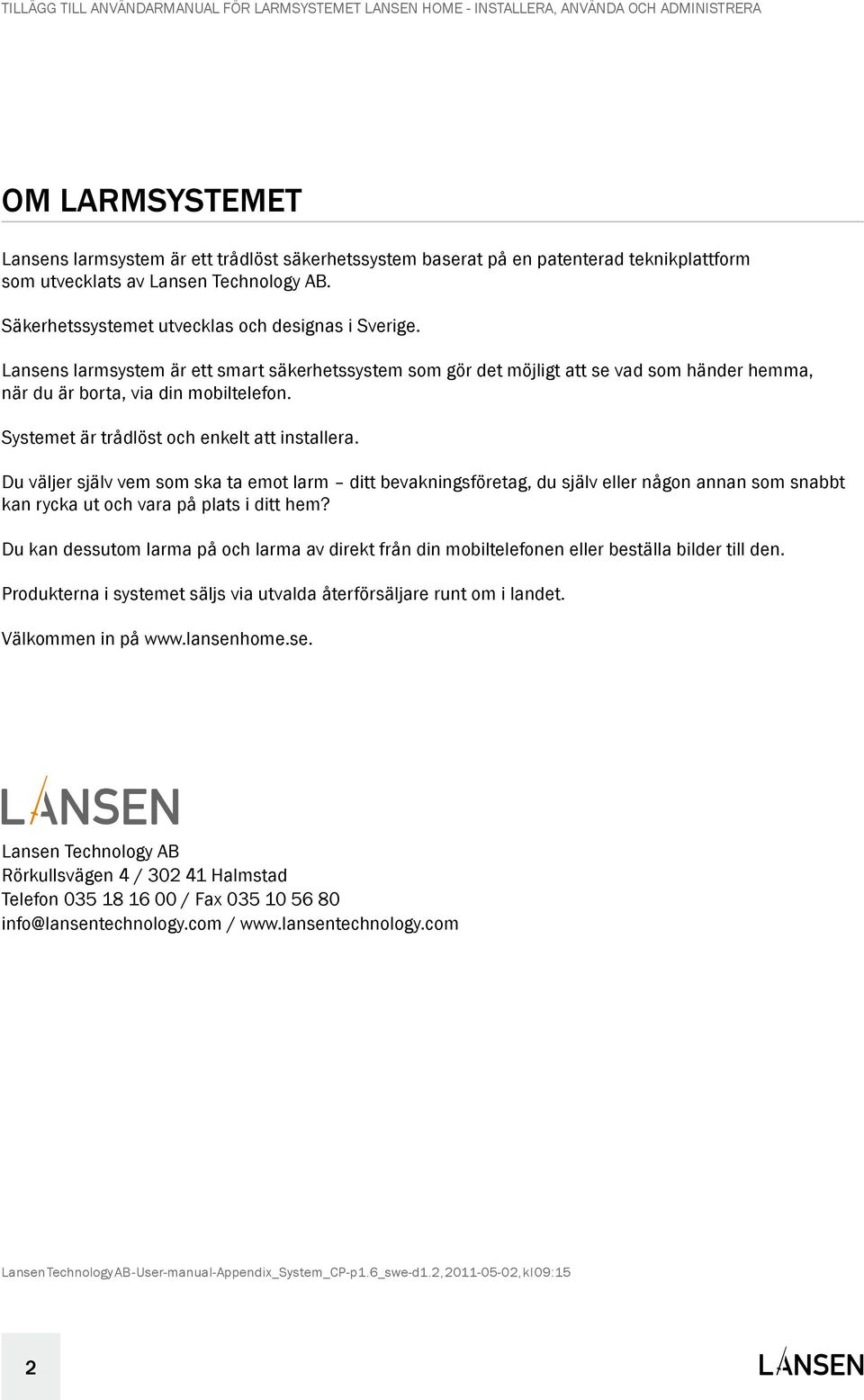 Du väljer själv vem som ska ta emot larm ditt bevakningsföretag, du själv eller någon annan som snabbt kan rycka ut och vara på plats i ditt hem?