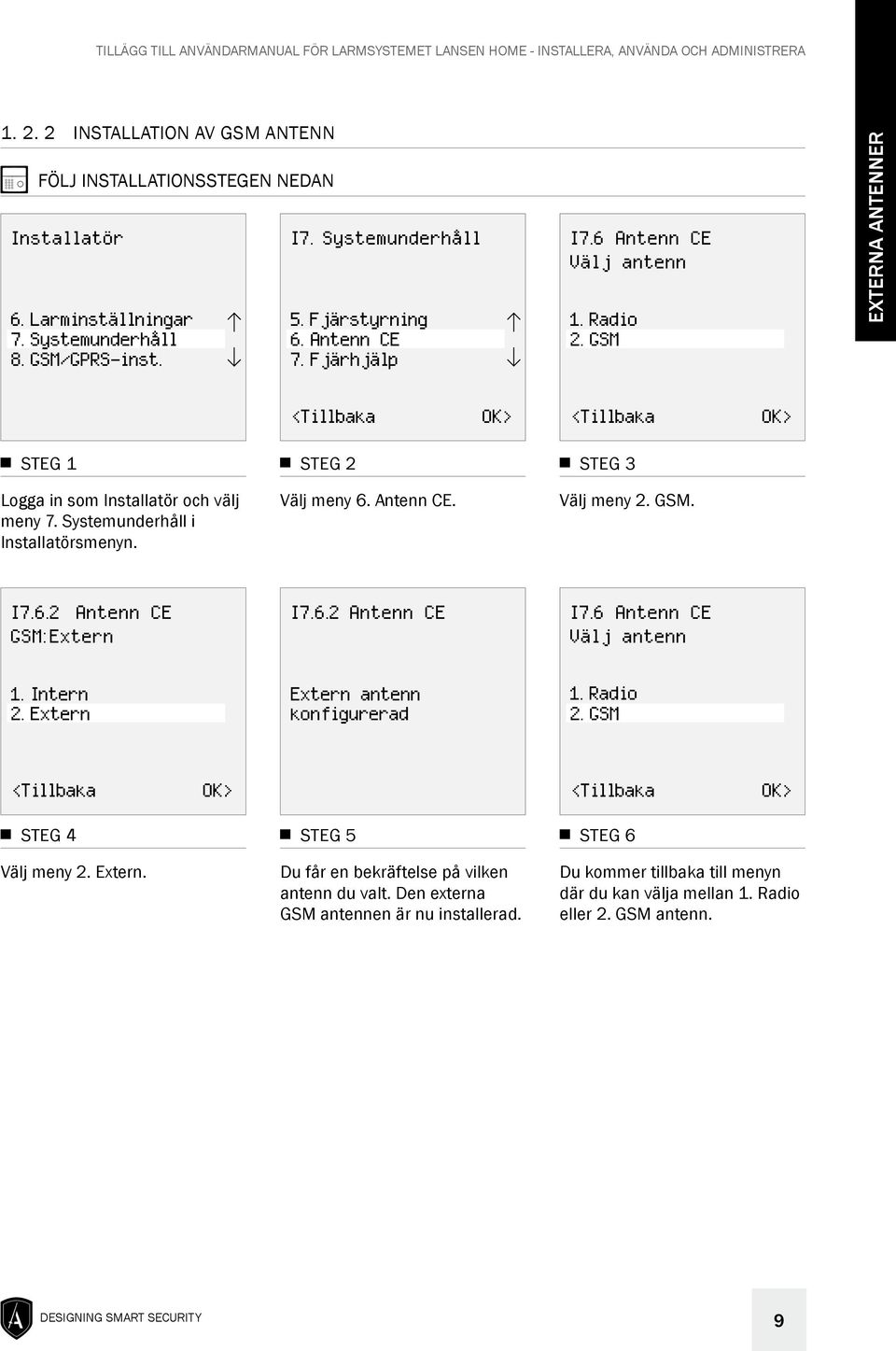 6 Antenn CE Välj antenn 1. Intern 2. Extern Extern antenn konfigurerad 1. Radio 2. GSM Välj meny 2. Extern. Steg 5 Du får en bekräftelse på vilken antenn du valt.