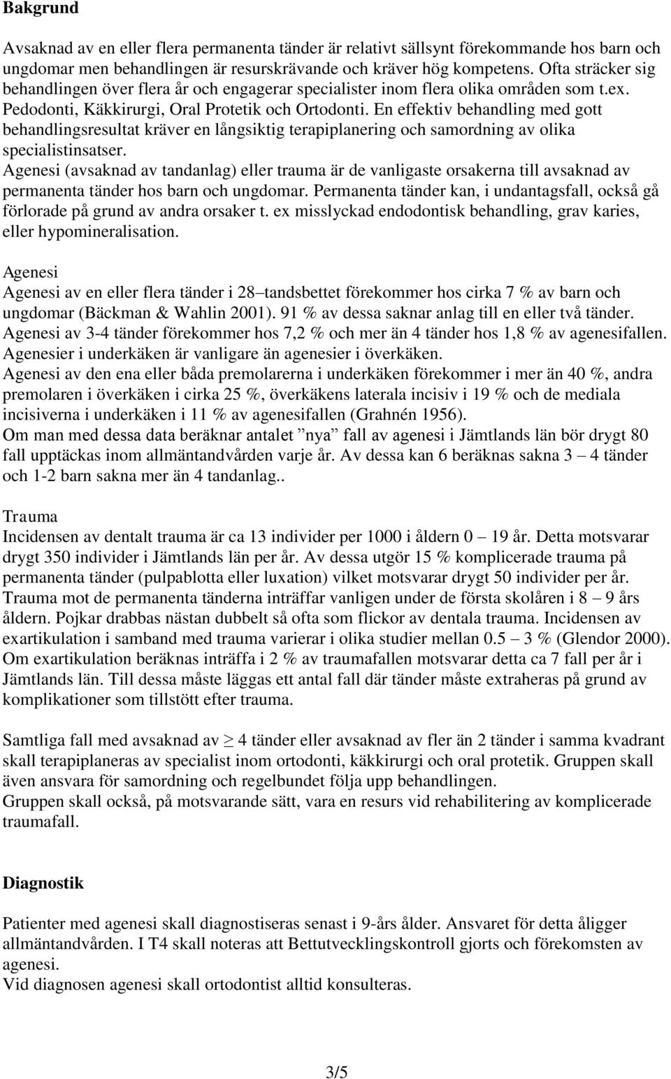 En effektiv behandling med gott behandlingsresultat kräver en långsiktig terapiplanering och samordning av olika specialistinsatser.