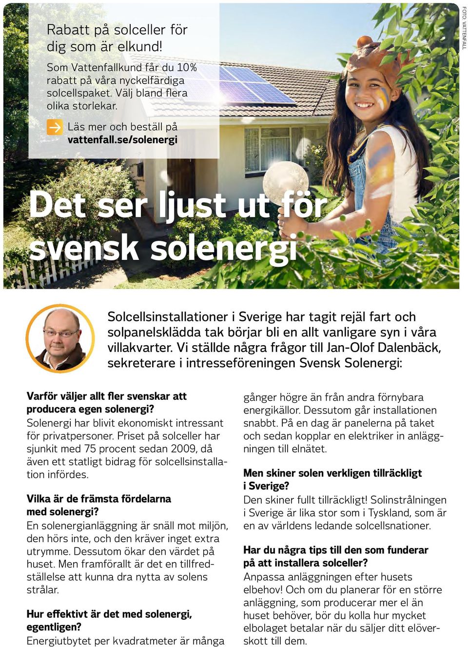 Vi ställde några frågor till Jan-Olof Dalenbäck, sekreterare i intresseföreningen Svensk Solenergi: Varför väljer allt fler svenskar att producera egen solenergi?