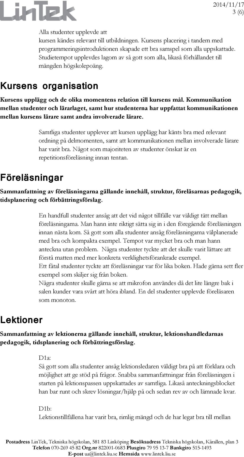 Kommunikation mellan studenter och lärarlaget, samt hur studenterna har uppfattat kommunikationen mellan kursens lärare samt andra involverade lärare.