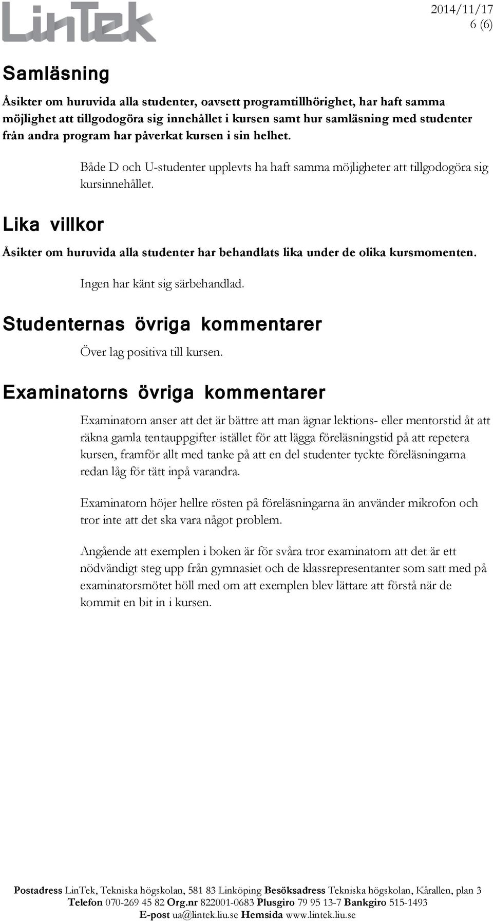 Åsikter om huruvida alla studenter har behandlats lika under de olika kursmomenten. Ingen har känt sig särbehandlad. Studenternas övriga kommentarer Över lag positiva till kursen.
