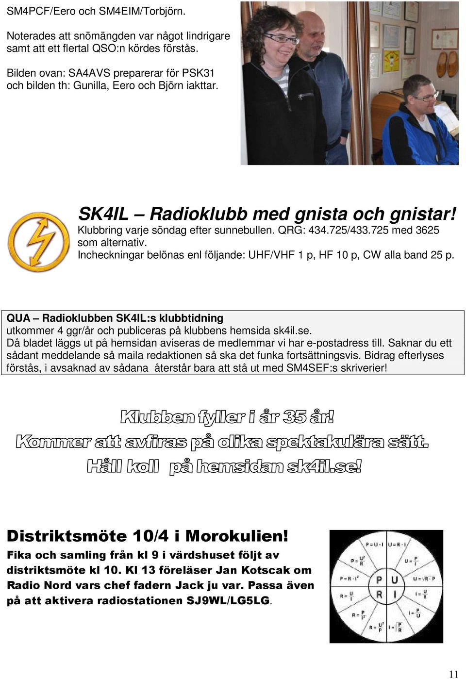 725 med 3625 som alternativ. Incheckningar belönas enl följande: UHF/VHF 1 p, HF 10 p, CW alla band 25 p.