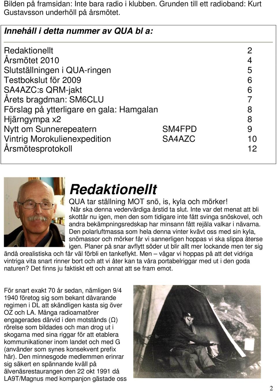 Hamgalan 8 Hjärngympa x2 8 Nytt om Sunnerepeatern SM4FPD 9 Vintrig Morokulienexpedition SA4AZC 10 Årsmötesprotokoll 12 Redaktionellt QUA tar ställning MOT snö, is, kyla och mörker!