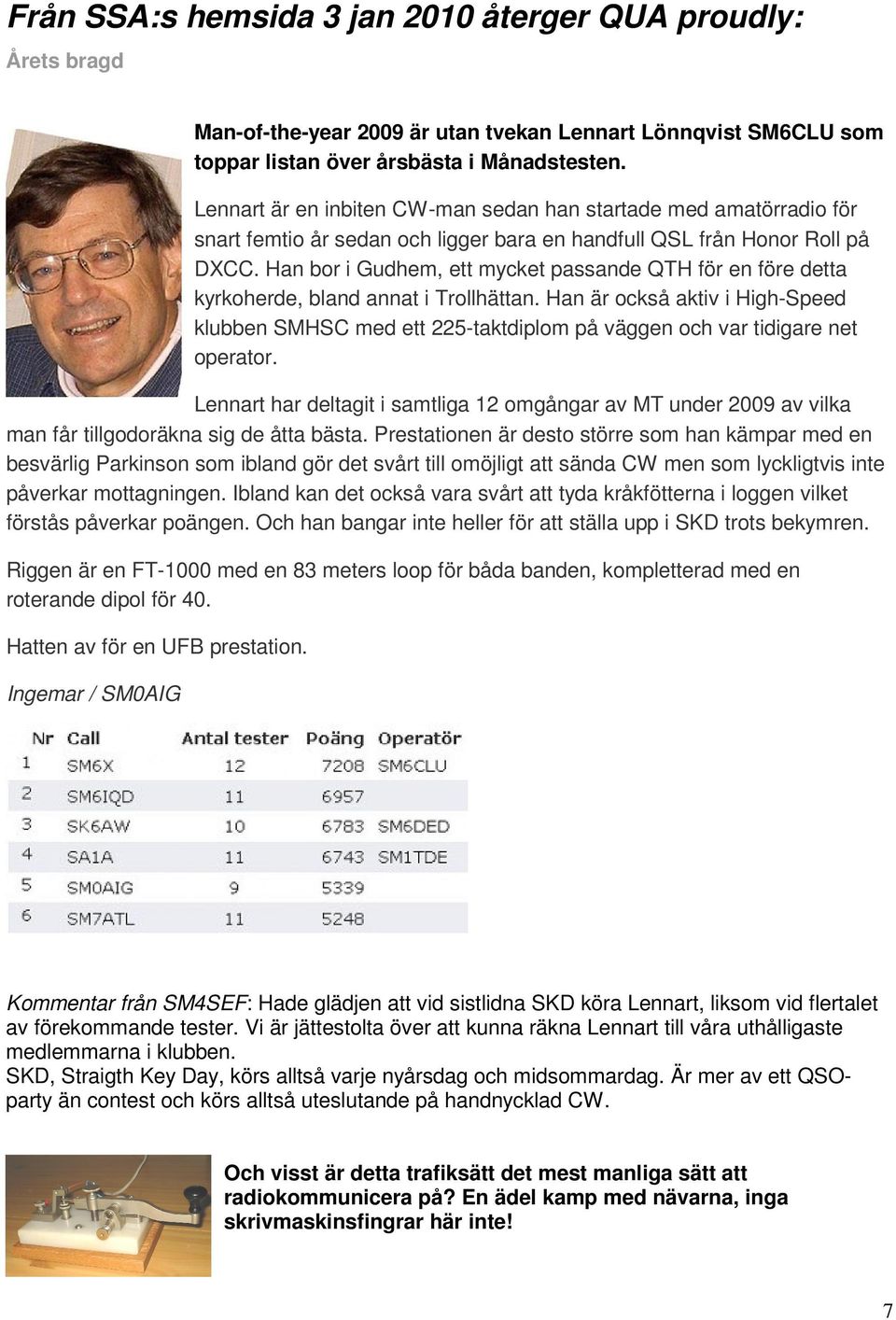 Han bor i Gudhem, ett mycket passande QTH för en före detta kyrkoherde, bland annat i Trollhättan.