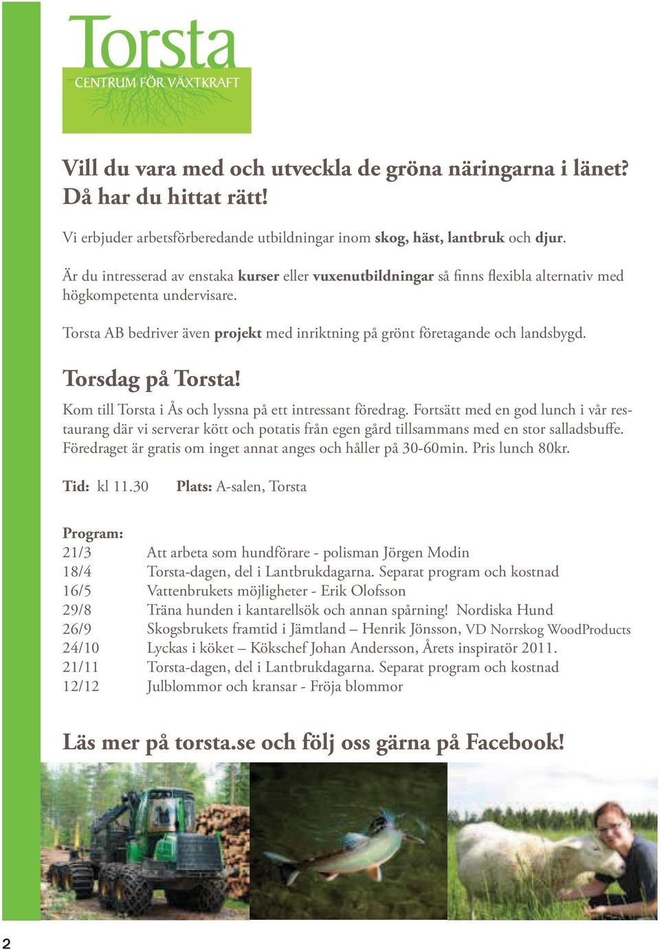 Torsta AB bedriver även projekt med inriktning på grönt företagande och landsbygd. Torsdag på Torsta! Kom till Torsta i Ås och lyssna på ett intressant föredrag.