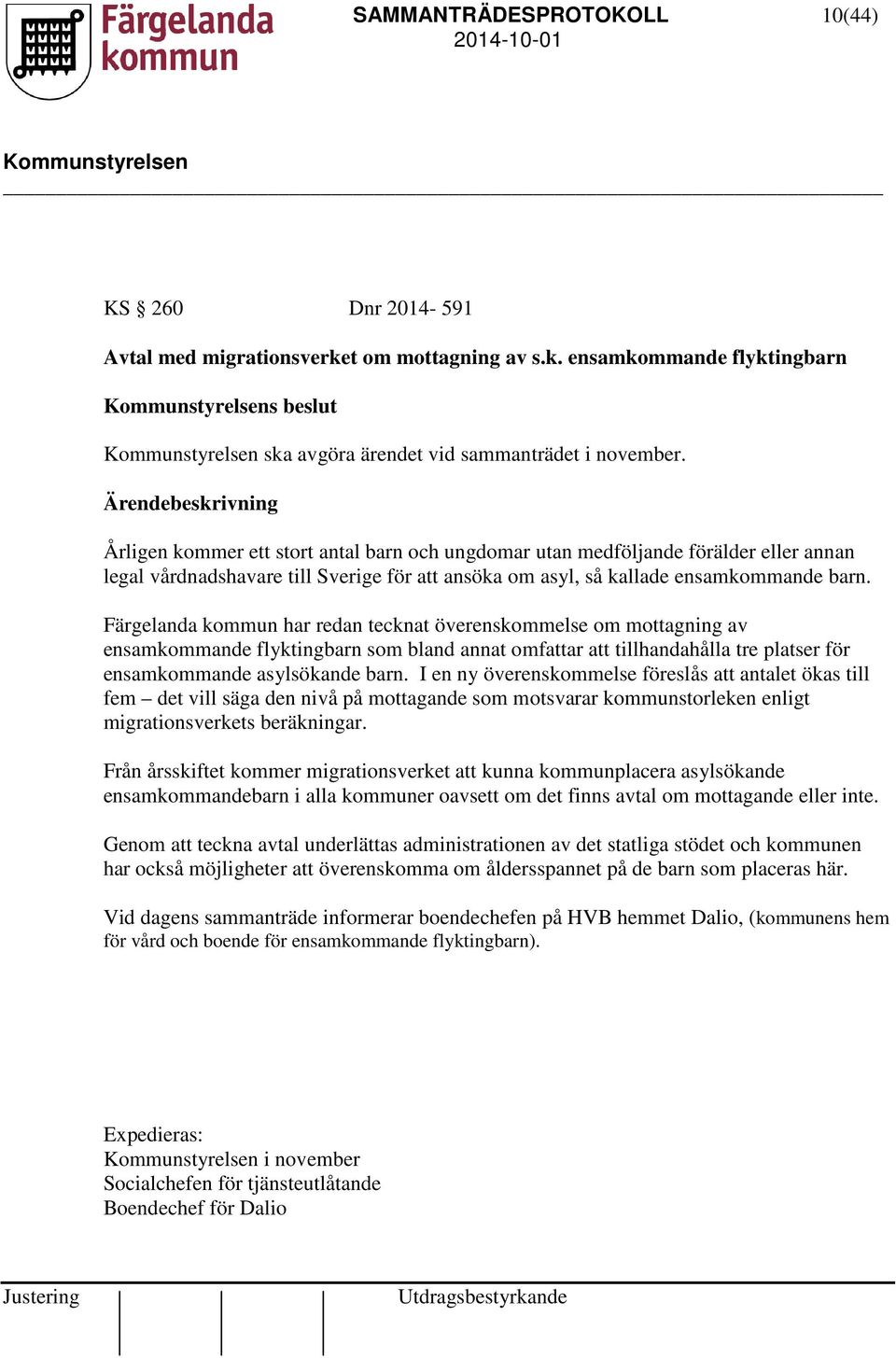 Färgelanda kommun har redan tecknat överenskommelse om mottagning av ensamkommande flyktingbarn som bland annat omfattar att tillhandahålla tre platser för ensamkommande asylsökande barn.