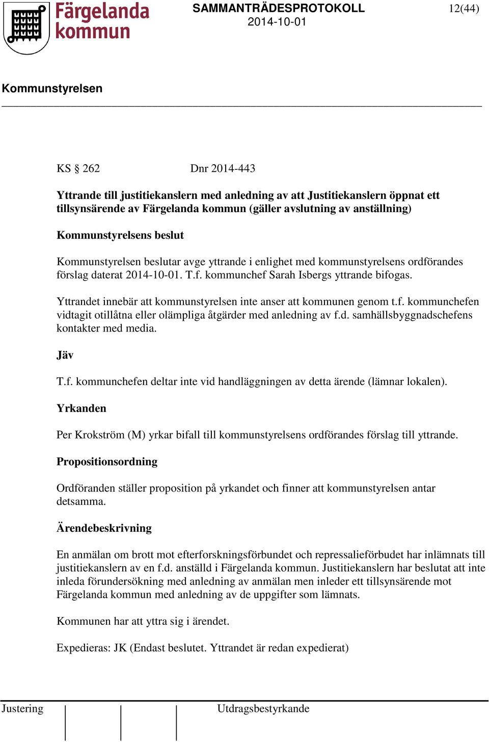 Yttrandet innebär att kommunstyrelsen inte anser att kommunen genom t.f. kommunchefen vidtagit otillåtna eller olämpliga åtgärder med anledning av f.d. samhällsbyggnadschefens kontakter med media.