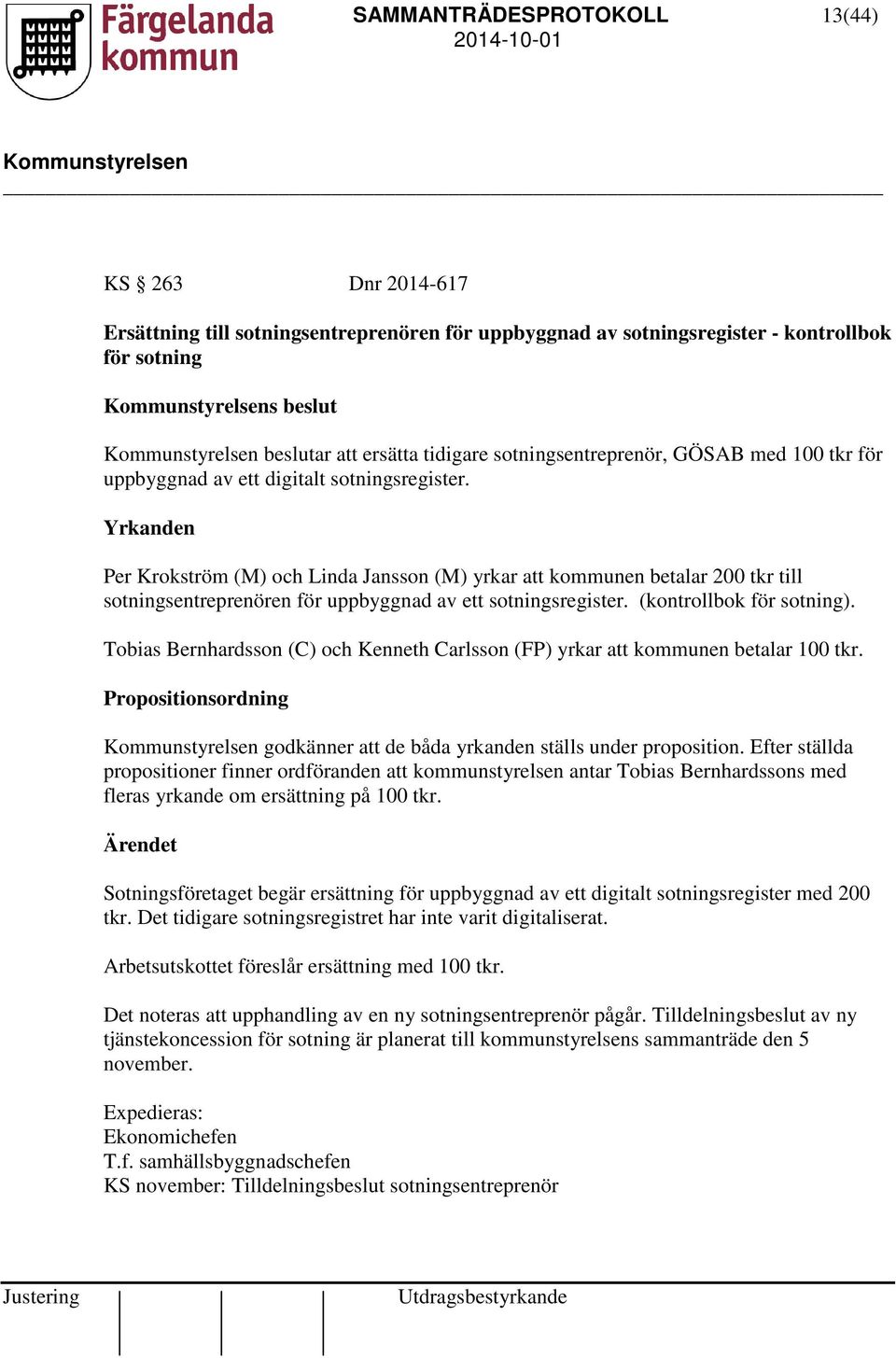 Yrkanden Per Krokström (M) och Linda Jansson (M) yrkar att kommunen betalar 200 tkr till sotningsentreprenören för uppbyggnad av ett sotningsregister. (kontrollbok för sotning).