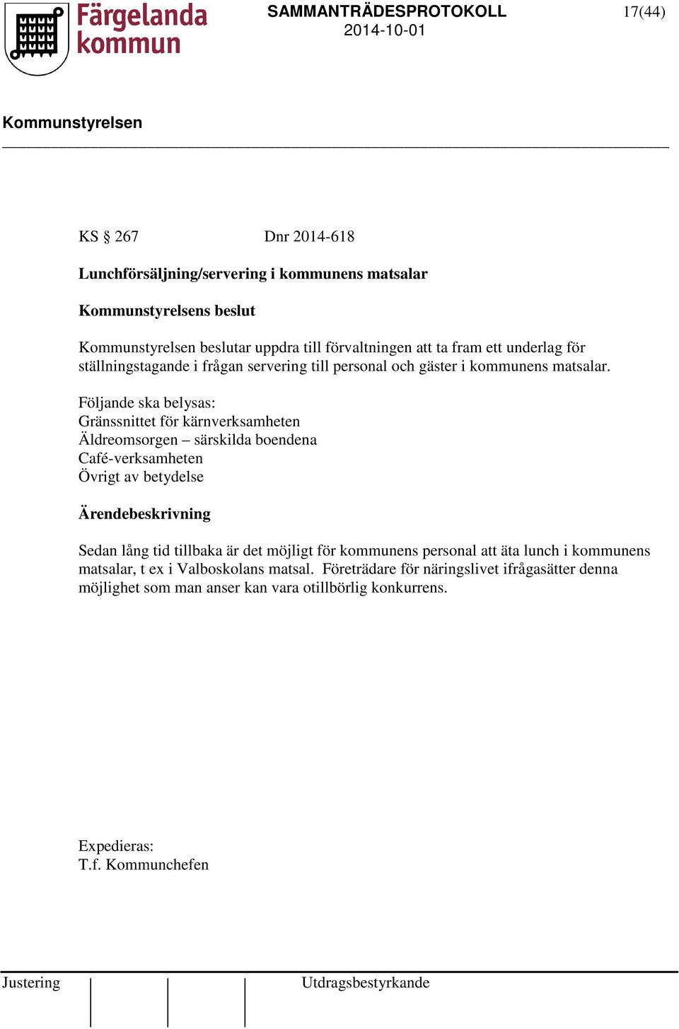 Följande ska belysas: Gränssnittet för kärnverksamheten Äldreomsorgen särskilda boendena Café-verksamheten Övrigt av betydelse Ärendebeskrivning Sedan lång tid