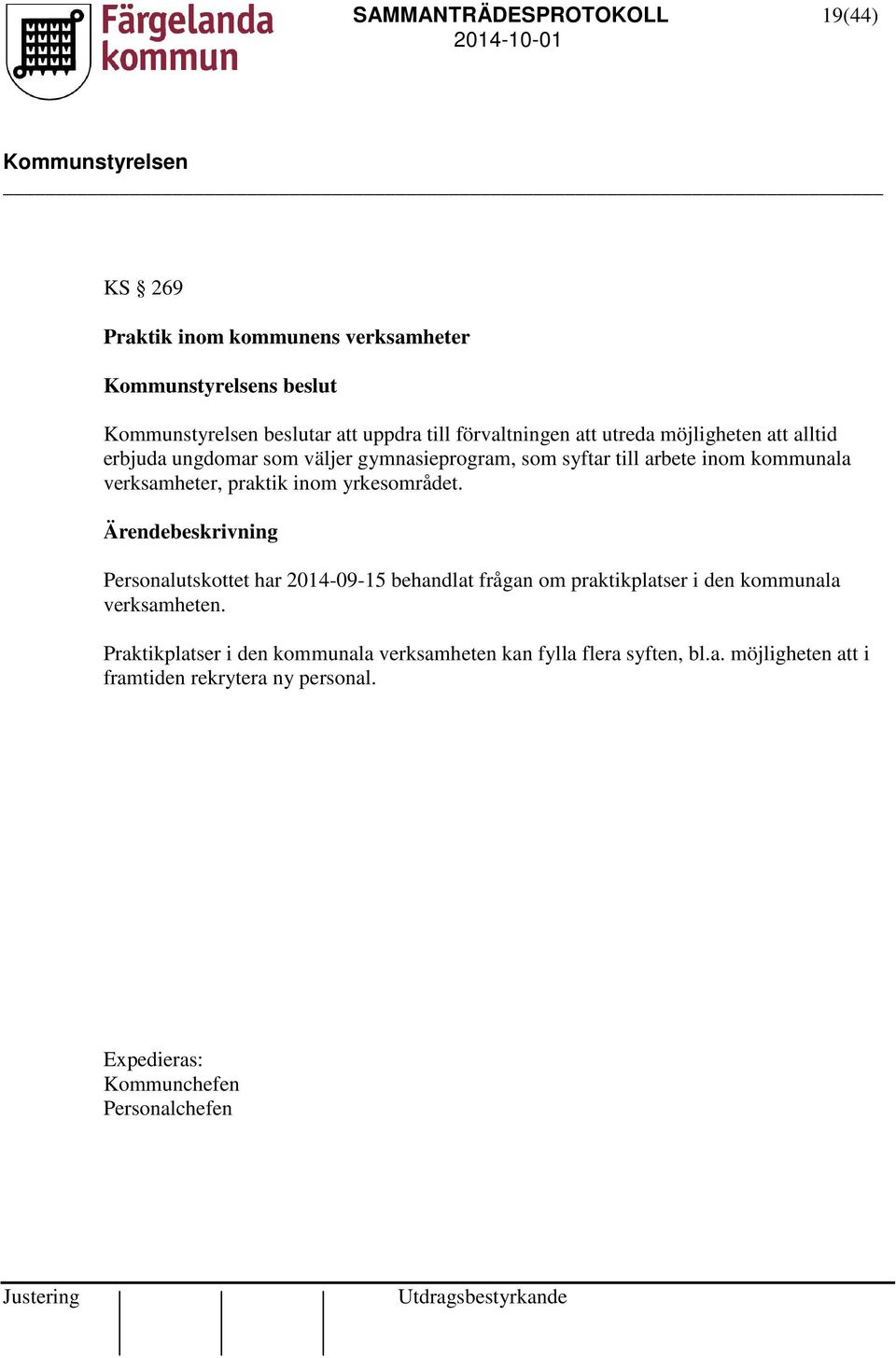 yrkesområdet. Ärendebeskrivning Personalutskottet har 2014-09-15 behandlat frågan om praktikplatser i den kommunala verksamheten.