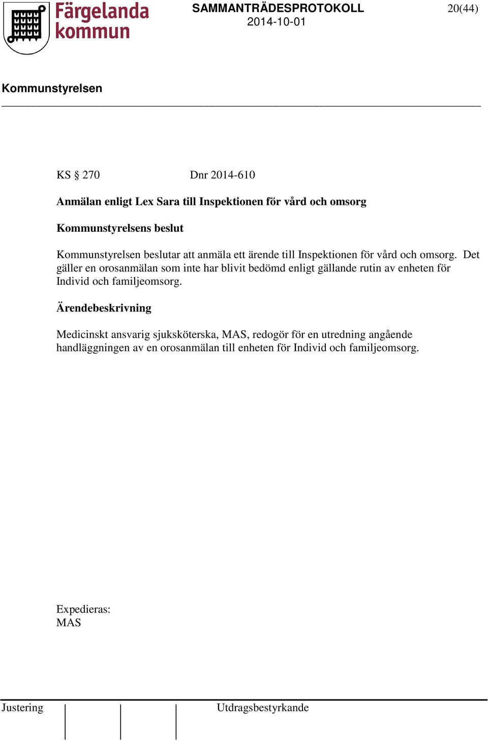 Det gäller en orosanmälan som inte har blivit bedömd enligt gällande rutin av enheten för Individ och familjeomsorg.