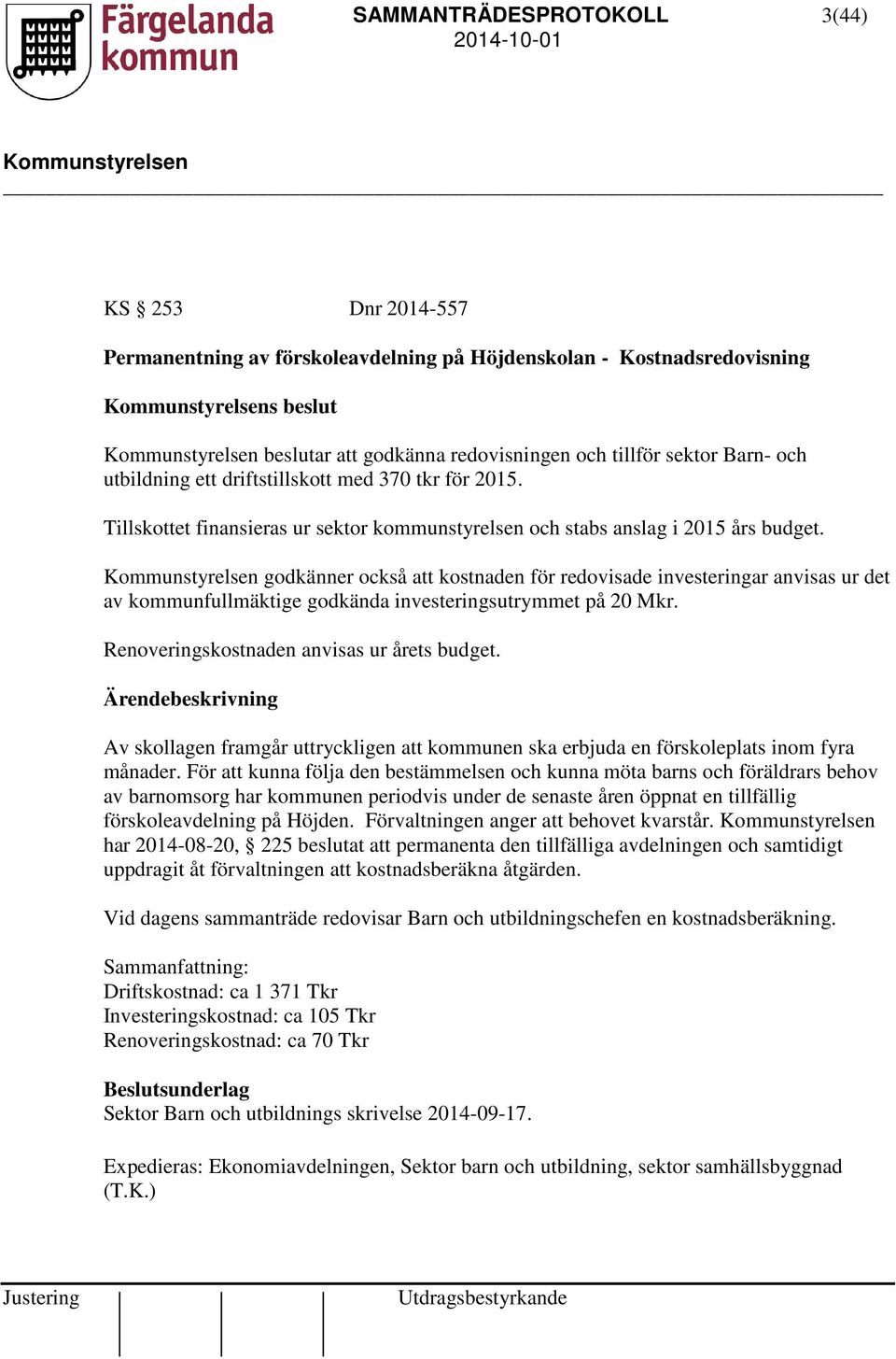 godkänner också att kostnaden för redovisade investeringar anvisas ur det av kommunfullmäktige godkända investeringsutrymmet på 20 Mkr. Renoveringskostnaden anvisas ur årets budget.