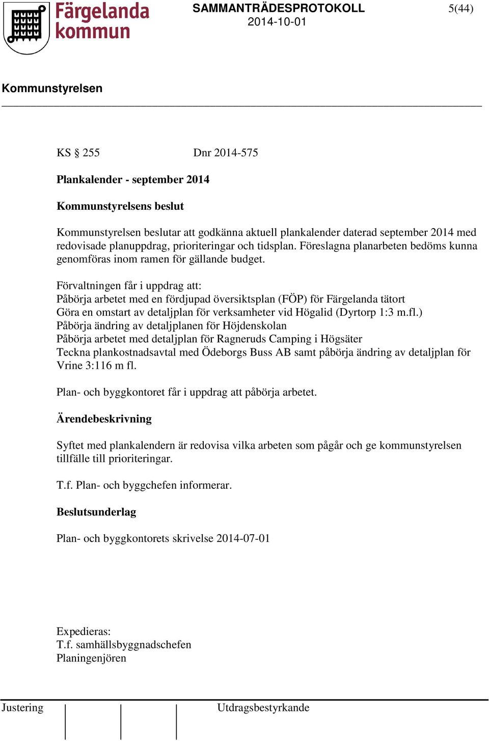 Förvaltningen får i uppdrag att: Påbörja arbetet med en fördjupad översiktsplan (FÖP) för Färgelanda tätort Göra en omstart av detaljplan för verksamheter vid Högalid (Dyrtorp 1:3 m.fl.