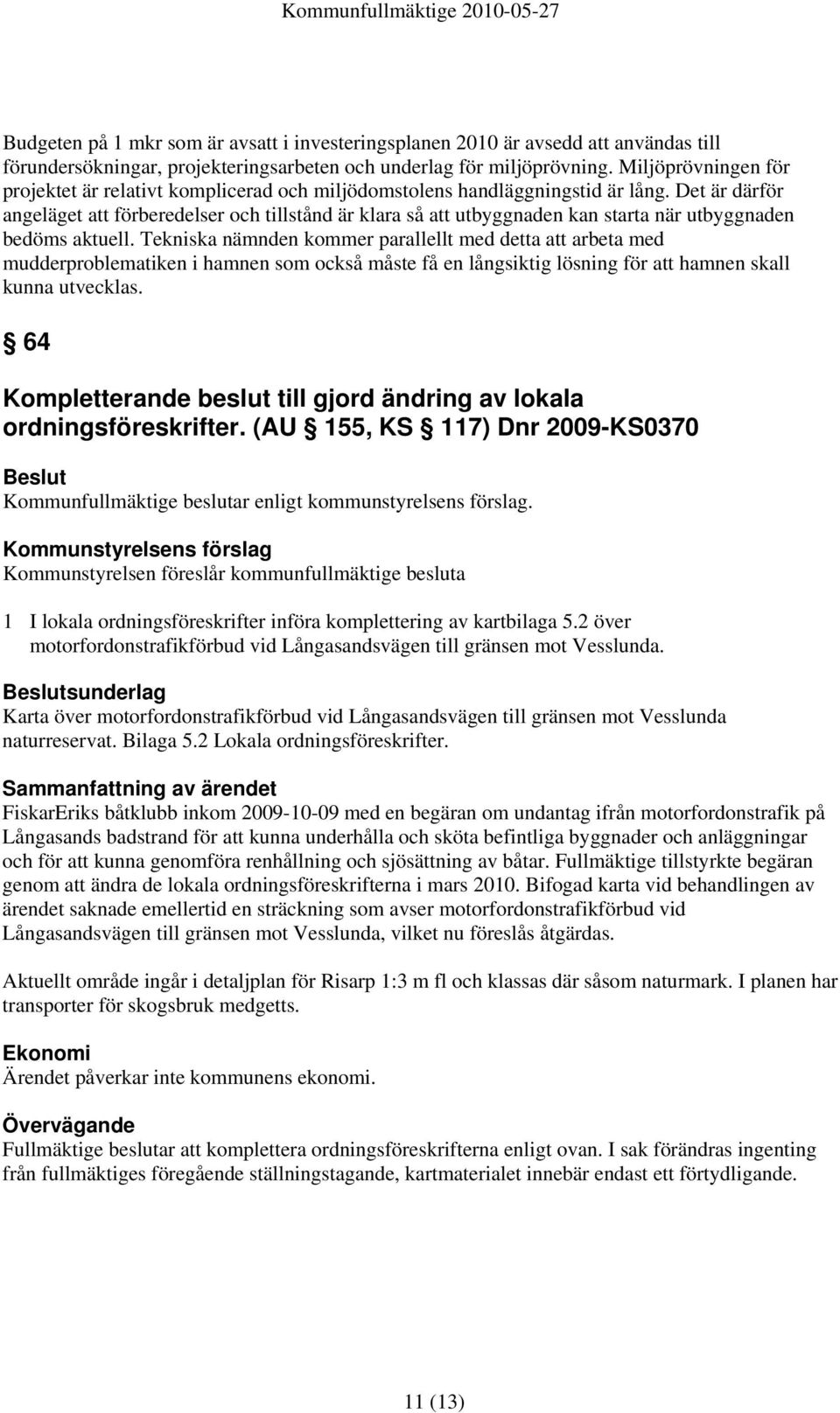 Det är därför angeläget att förberedelser och tillstånd är klara så att utbyggnaden kan starta när utbyggnaden bedöms aktuell.
