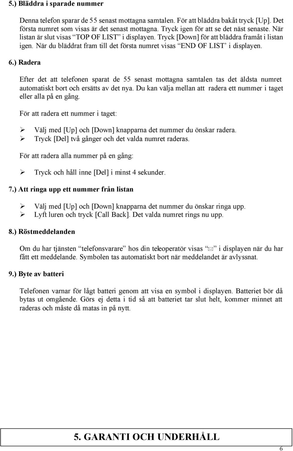 När du bläddrat fram till det första numret visas END OF LIST i displayen. 6.