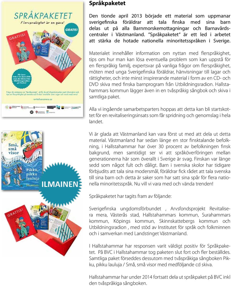 Materialet innehåller information om nyttan med flerspråkighet, tips om hur man kan lösa eventuella problem som kan uppstå för en flerspråkig familj, expertsvar på vanliga frågor om flerspråkighet,