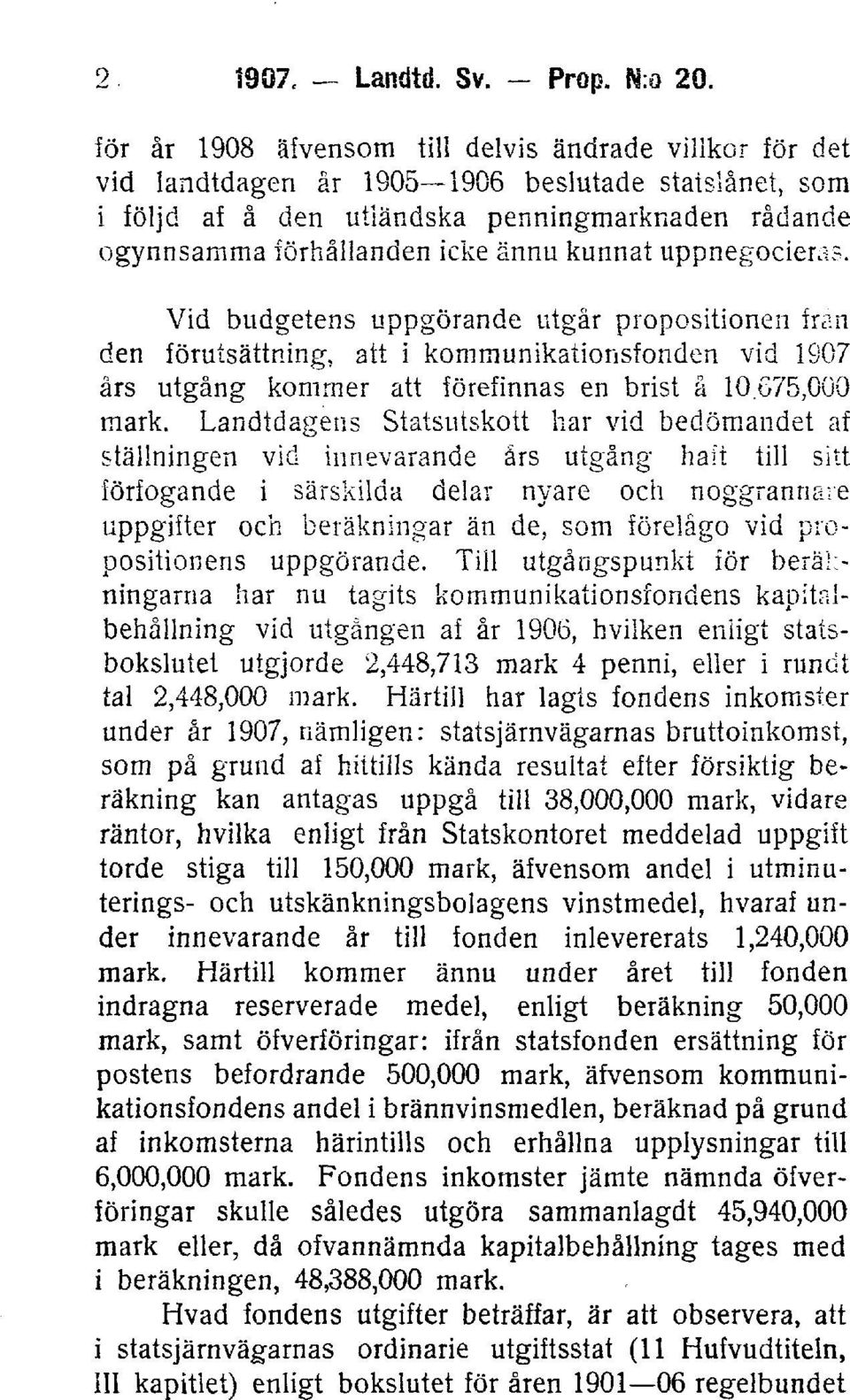 kunnat uppnegocieras. Vid budgetens uppgörande utgår propositionen frän den förutsättning, att i kommunikationsfonden vid 1907 års utgång kommer att förefinnas en brist å 10.675,000 mark.