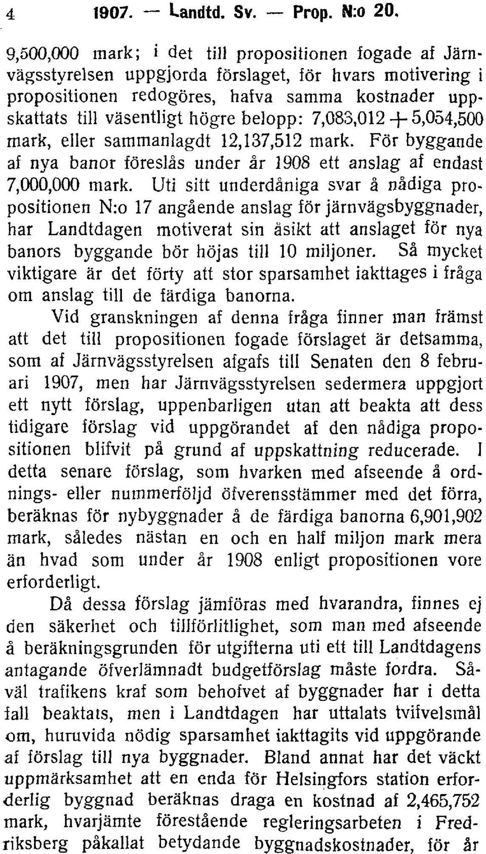 belopp: 7,083,012 + 5,054,500 mark, eller sammanlagdt 12,137,512 mark. För byggande af nya banor föreslås under år 1908 ett anslag af endast 7,000,000 mark.