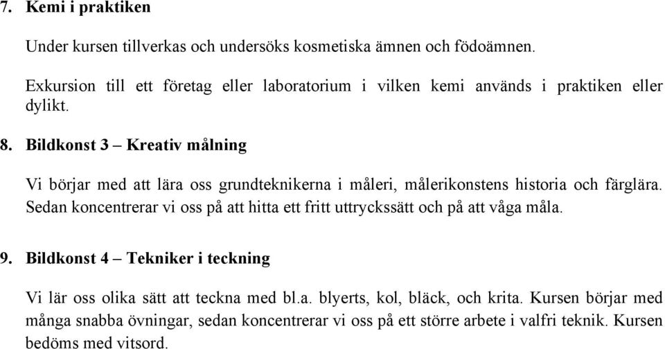 Bildkonst 3 Kreativ målning Vi börjar med att lära oss grundteknikerna i måleri, målerikonstens historia och färglära.