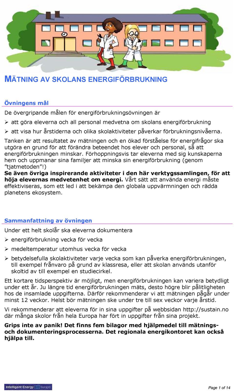 Tanken är att resultatet av mätningen och en ökad förståelse för energifrågor ska utgöra en grund för att förändra beteendet hos elever och personal, så att energiförbrukningen minskar.