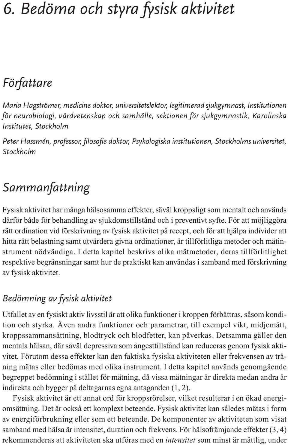 hälsosamma effekter, säväl kroppsligt som mentalt och används därför både för behandling av sjukdomstillstånd och i preventivt syfte.