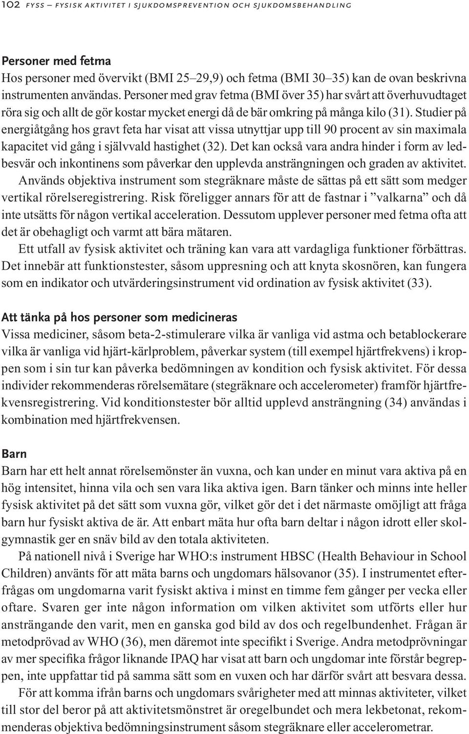 Studier på energiåtgång hos gravt feta har visat att vissa utnyttjar upp till 90 procent av sin maximala kapacitet vid gång i självvald hastighet (32).