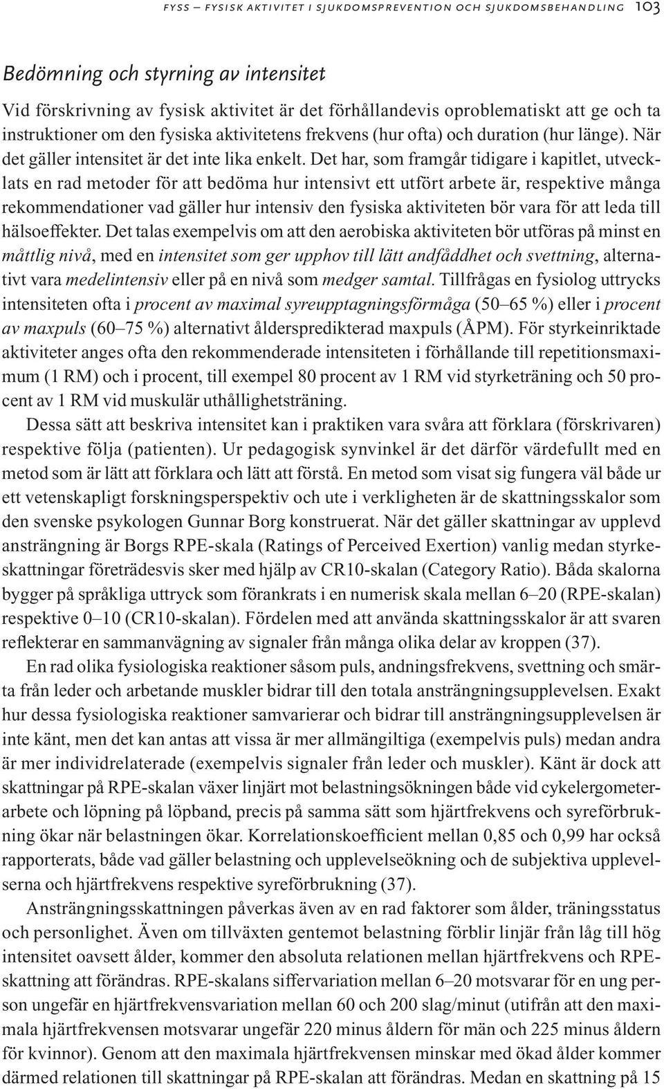 Det har, som framgår tidigare i kapitlet, utvecklats en rad metoder för att bedöma hur intensivt ett utfört arbete är, respektive många rekommendationer vad gäller hur intensiv den fysiska