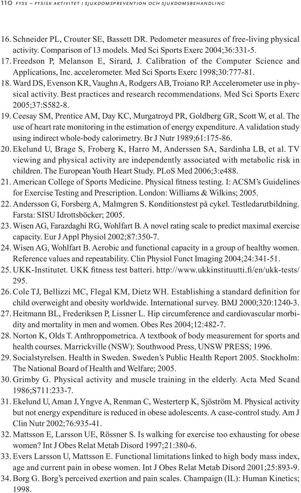 Ward DS, Evenson KR, VaughnA, RodgersAB, Troiano RP.Accelerometer use in physical activity. Best practices and research recommendations. Med Sci Sports Exerc 2005;37:S582-8. 19.