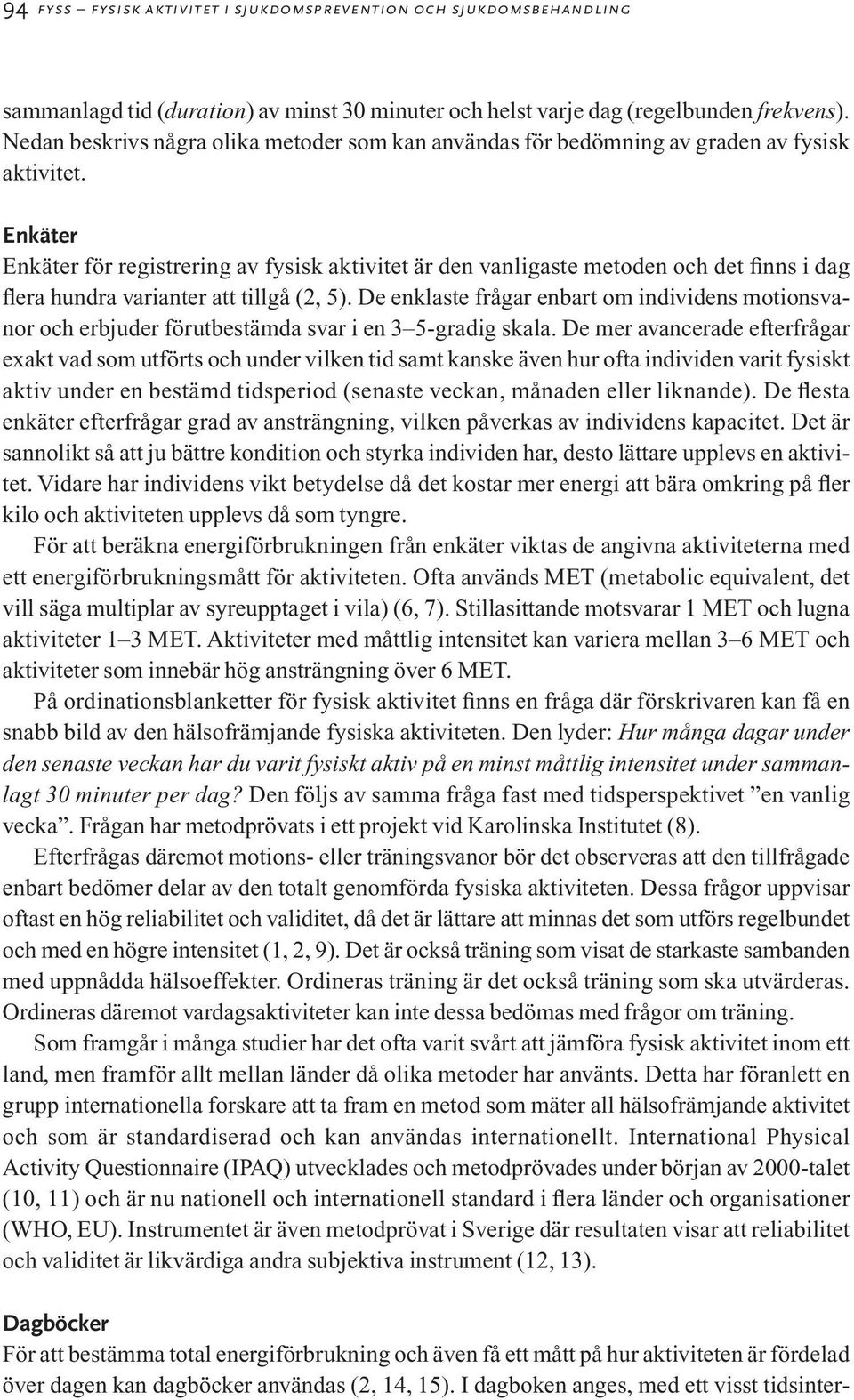 Enkäter Enkäter för registrering av fysisk aktivitet är den vanligaste metoden och det finns i dag flera hundra varianter att tillgå (2, 5).