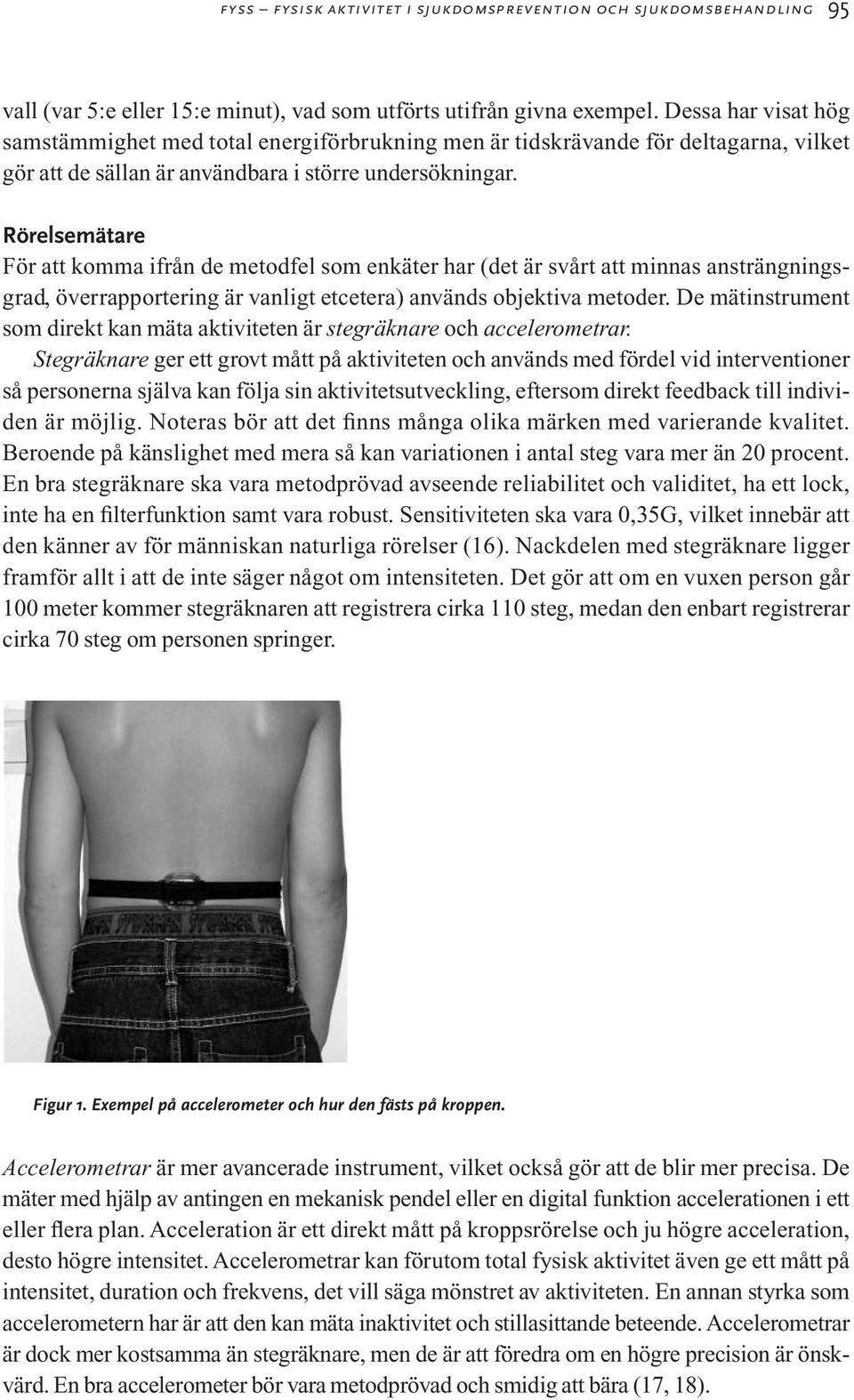 Rörelsemätare För att komma ifrån de metodfel som enkäter har (det är svårt att minnas ansträngningsgrad, överrapportering är vanligt etcetera) används objektiva metoder.