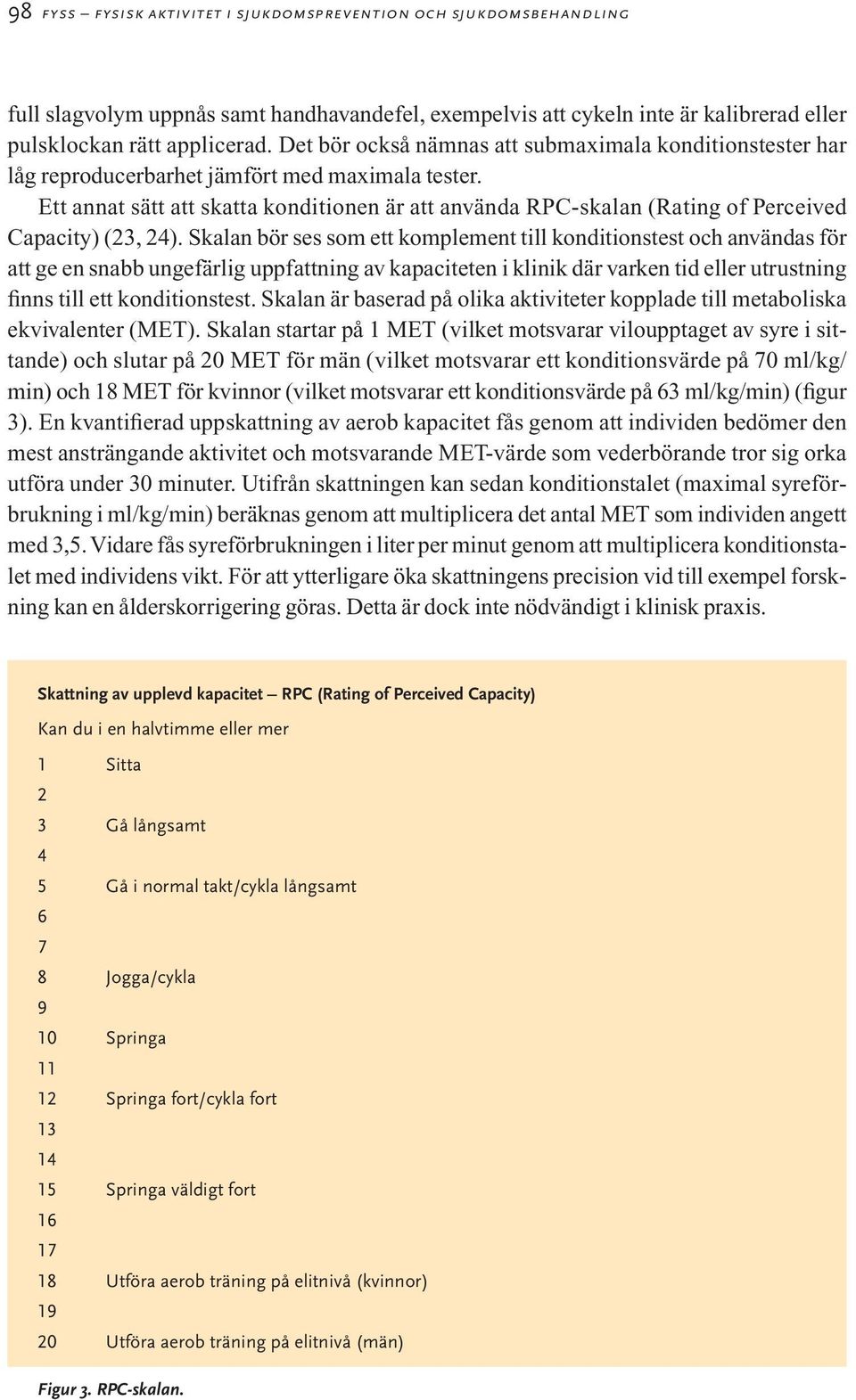 Ett annat sätt att skatta konditionen är att använda RPC-skalan (Rating of Perceived Capacity) (23, 24).