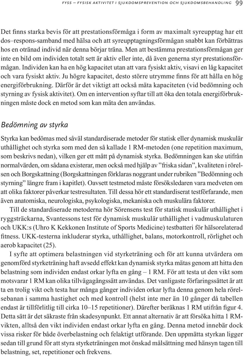 Men att bestämma prestationsförmågan ger inte en bild om individen totalt sett är aktiv eller inte, då även generna styr prestationsförmågan.
