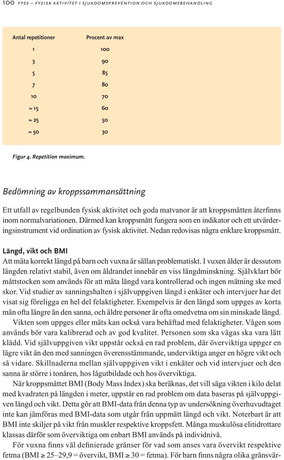 Därmed kan kroppsmått fungera som en indikator och ett utvärderingsinstrument vid ordination av fysisk aktivitet. Nedan redovisas några enklare kroppsmått.