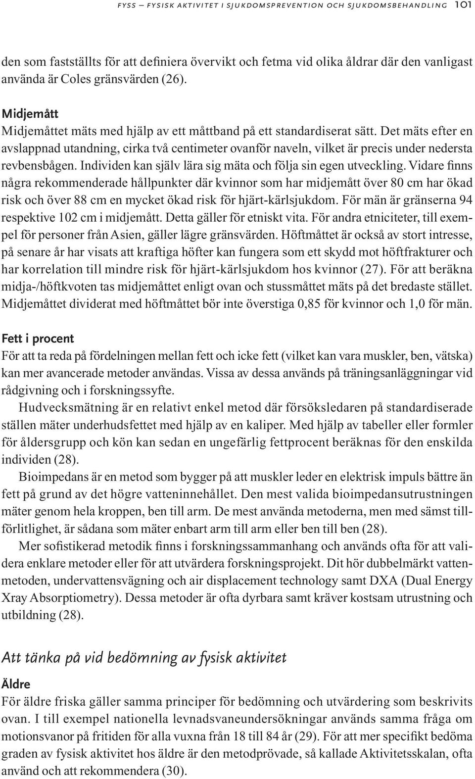 Det mäts efter en avslappnad utandning, cirka två centimeter ovanför naveln, vilket är precis under nedersta revbensbågen. Individen kan själv lära sig mäta och följa sin egen utveckling.