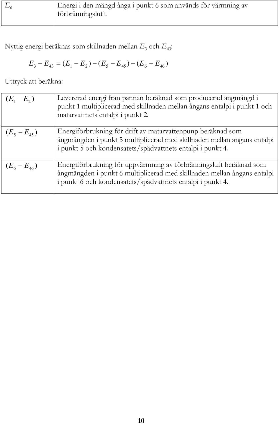 med skillnaden mellan ångans entalpi i punkt och matarvattnets entalpi i punkt.