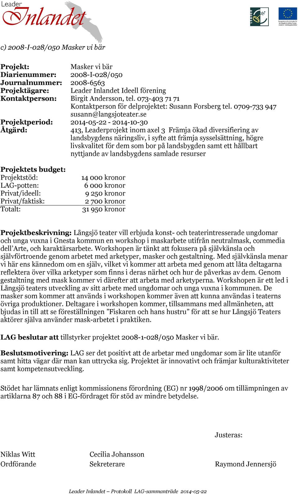 landsbygden samt ett hållbart nyttjande av landsbygdens samlade resurser Privat/faktisk: 14 000 kronor 6 000 kronor 9 250 kronor 2 700 kronor 31 950 kronor Projektbeskrivning: Långsjö teater vill