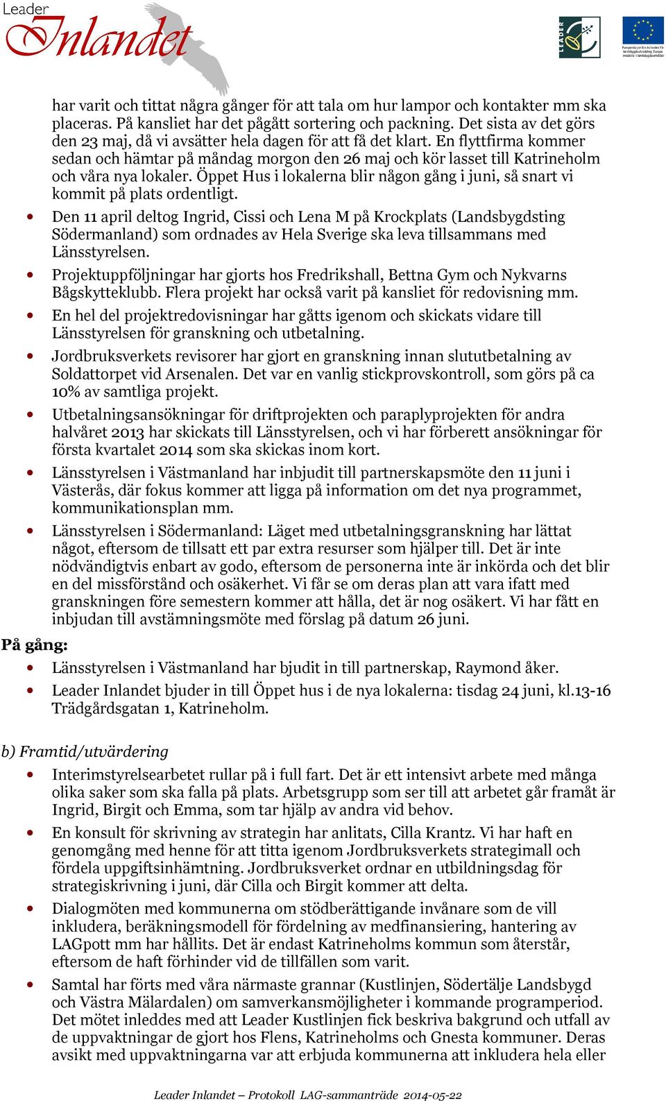 En flyttfirma kommer sedan och hämtar på måndag morgon den 26 maj och kör lasset till Katrineholm och våra nya lokaler.