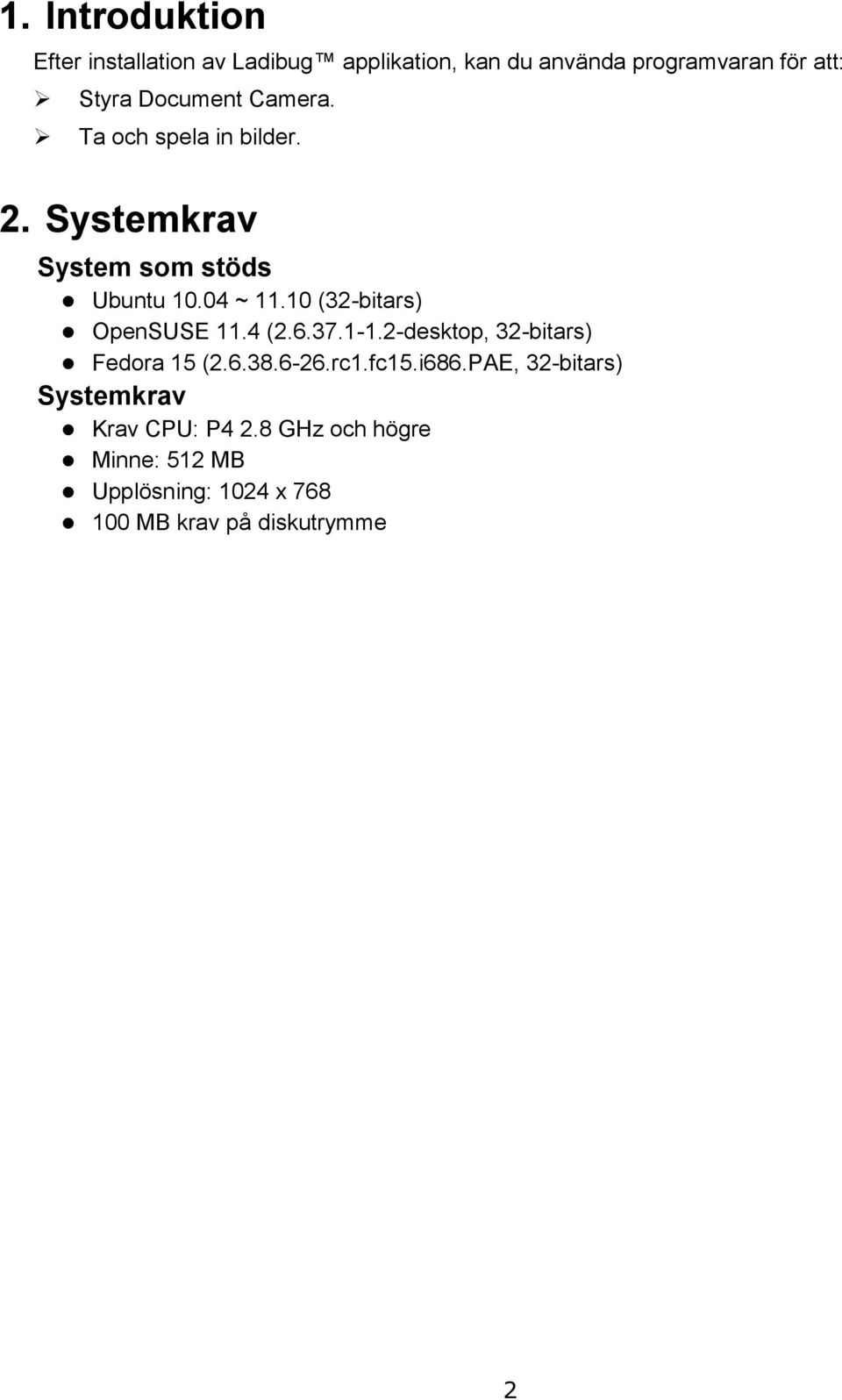 10 (32-bitars) OpenSUSE 11.4 (2.6.37.1-1.2-desktop, 32-bitars) Fedora 15 (2.6.38.6-26.rc1.fc15.i686.