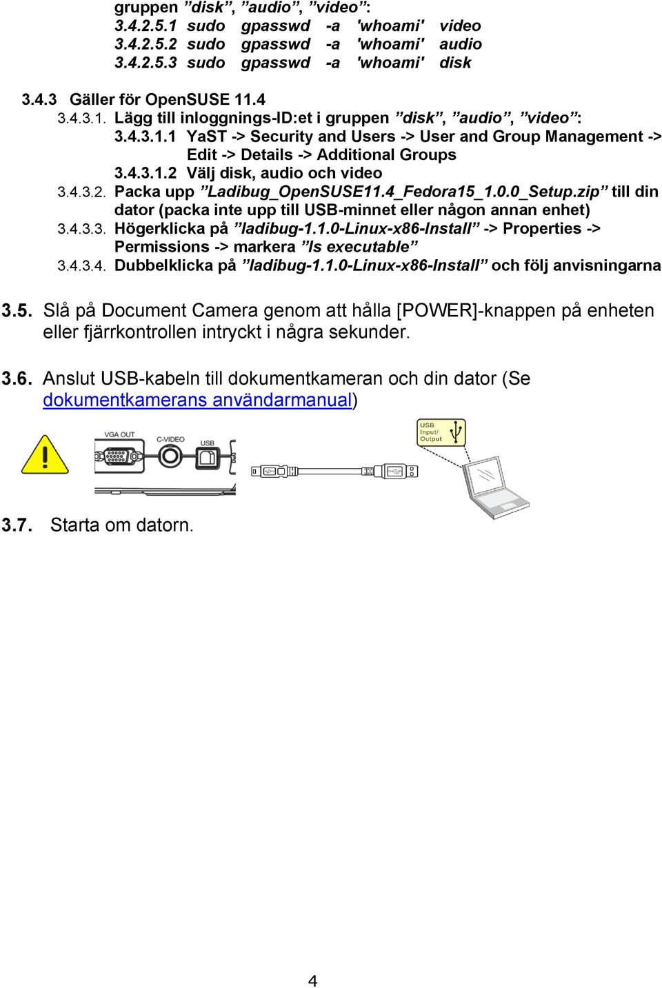 0_Setup.zip till din dator (packa inte upp till USB-minnet eller någon annan enhet) 3.4.3.3. Högerklicka på ladibug-1.1.0-linux-x86-install -> Properties -> Permissions -> markera Is executable 3.4.3.4. Dubbelklicka på ladibug-1.