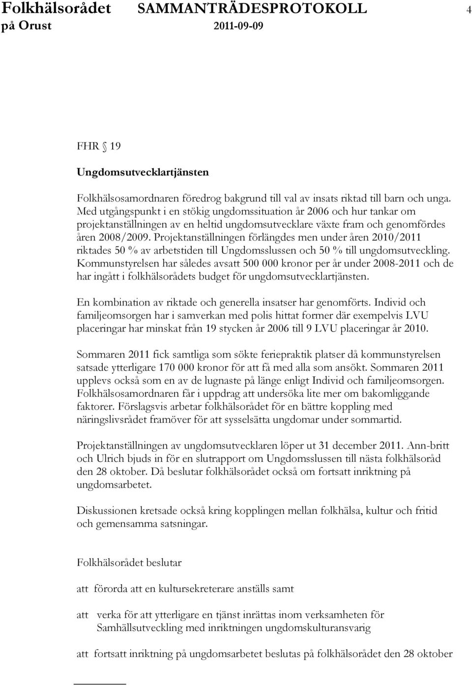 Projektanställningen förlängdes men under åren 2010/2011 riktades 50 % av arbetstiden till Ungdomsslussen och 50 % till ungdomsutveckling.