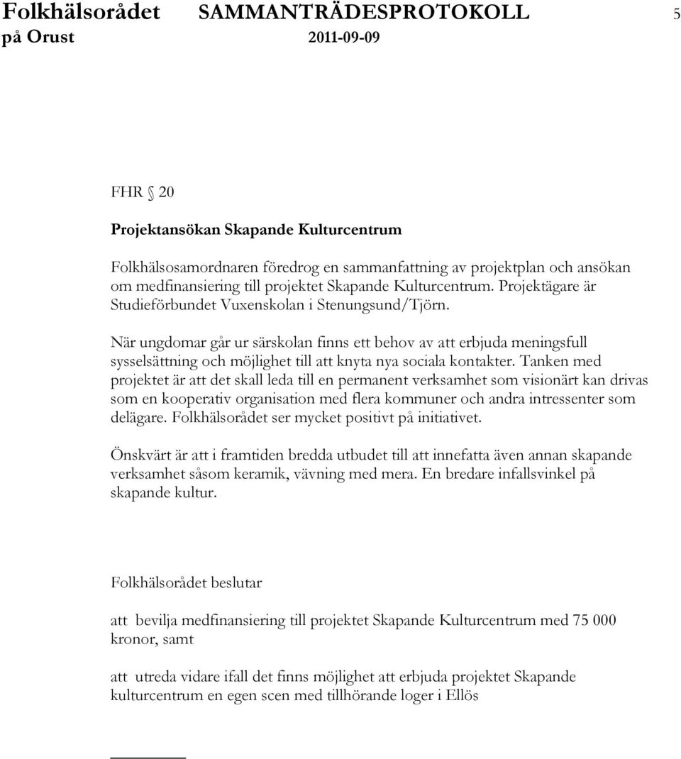 När ungdomar går ur särskolan finns ett behov av att erbjuda meningsfull sysselsättning och möjlighet till att knyta nya sociala kontakter.