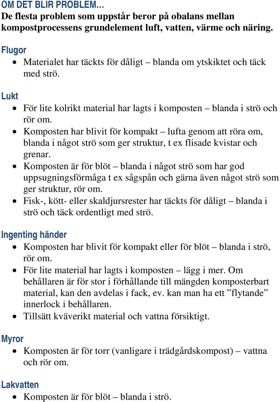 Komposten har blivit för kompakt lufta genom att röra om, blanda i något strö som ger struktur, t ex flisade kvistar och grenar.