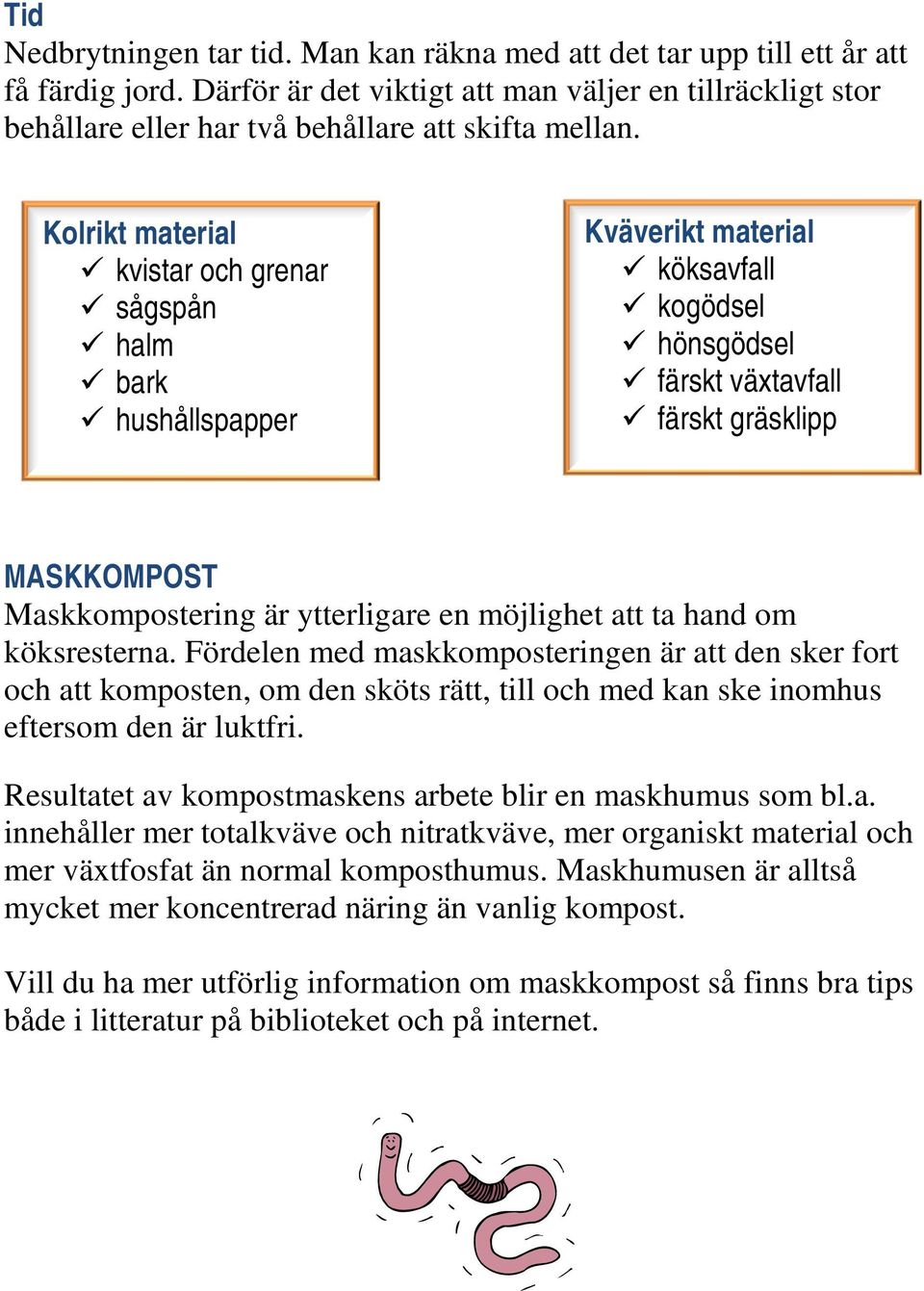 Kolrikt material kvistar och grenar sågspån halm bark hushållspapper Kväverikt material köksavfall kogödsel hönsgödsel färskt växtavfall färskt gräsklipp MASKKOMPOST Maskkompostering är ytterligare