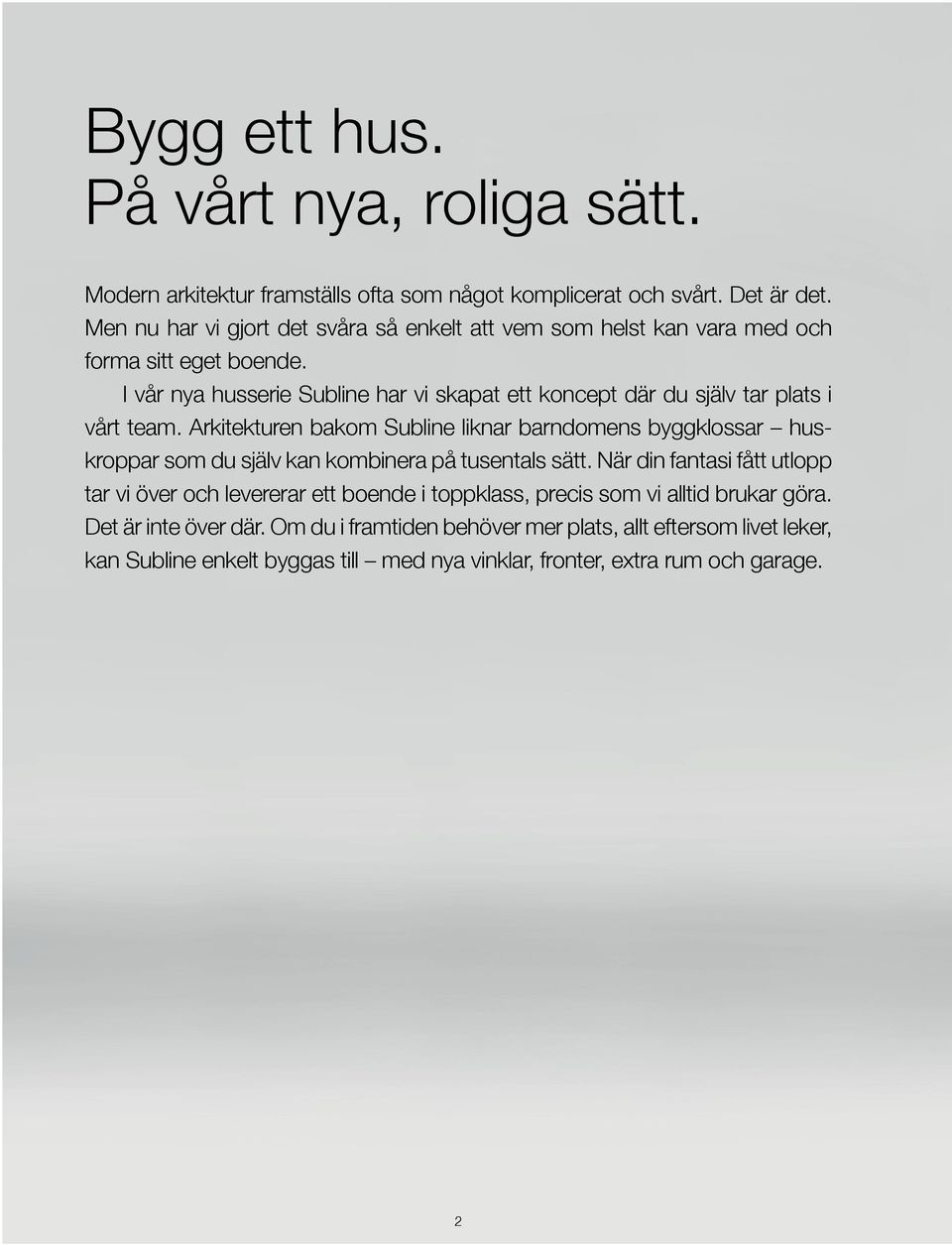 I vår nya husserie Subline har vi skapat ett koncept där du själv tar plats i vårt team.