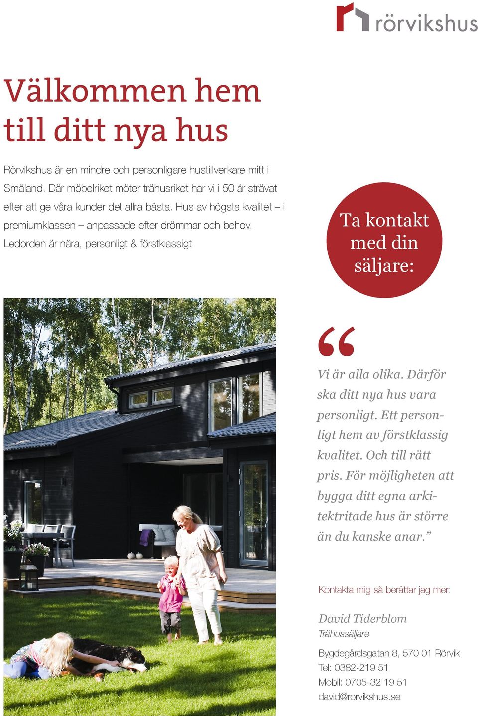 Ledorden är nära, personligt & förstklassigt Ta kontakt med din säljare: Vi är alla olika. Därför ska ditt nya hus vara personligt. Ett personligt hem av förstklassig kvalitet.
