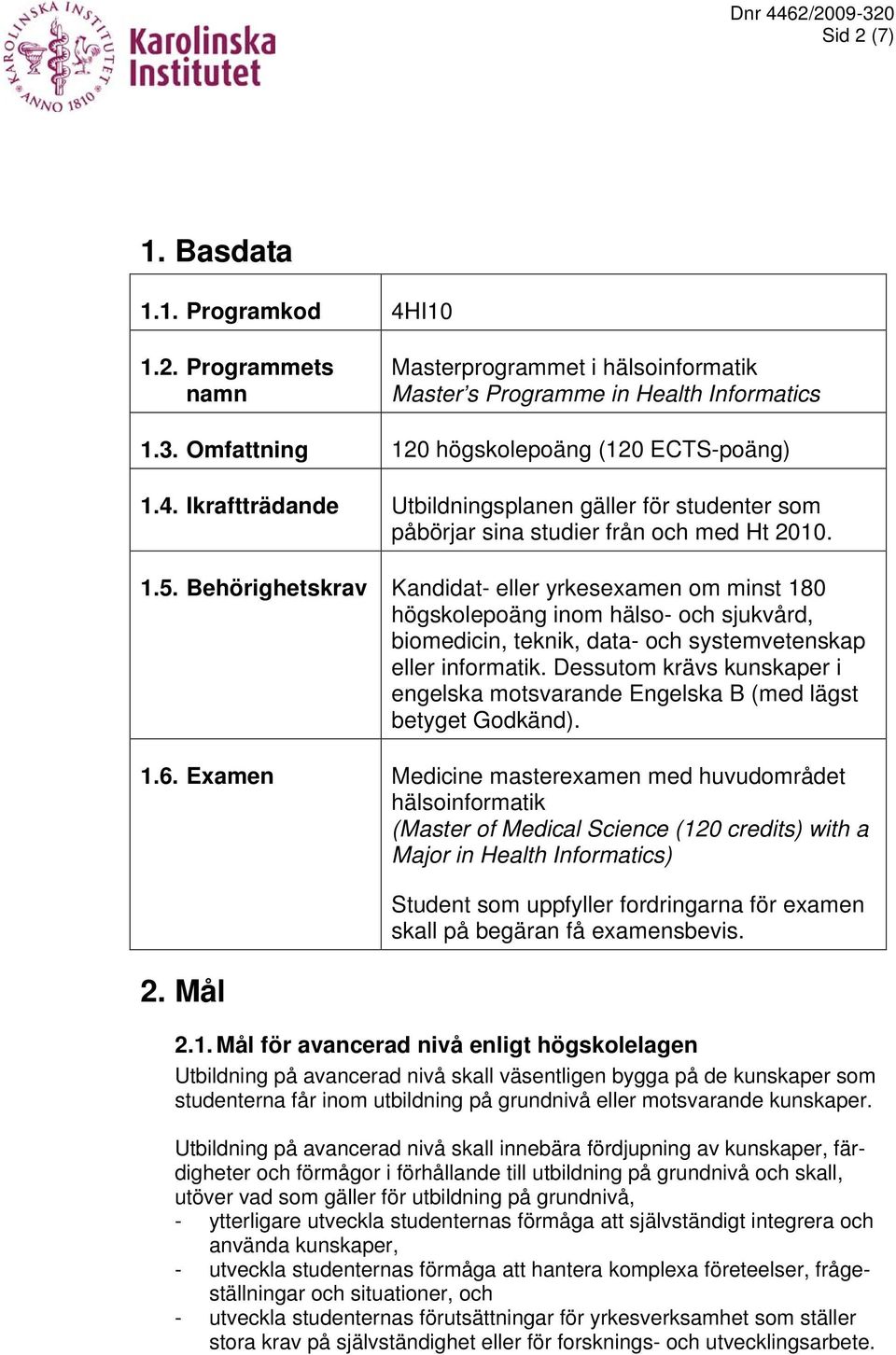 Dessutom krävs kunskaper i engelska motsvarande Engelska B (med lägst betyget Godkänd). 1.6.