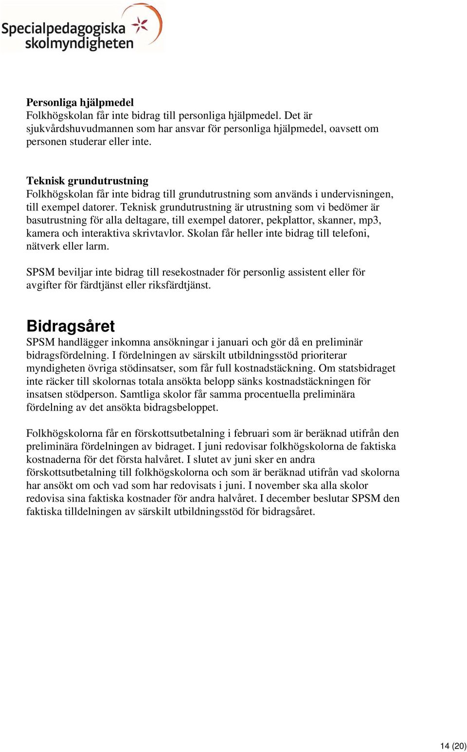 Teknisk grundutrustning är utrustning som vi bedömer är basutrustning för alla deltagare, till exempel datorer, pekplattor, skanner, mp3, kamera och interaktiva skrivtavlor.