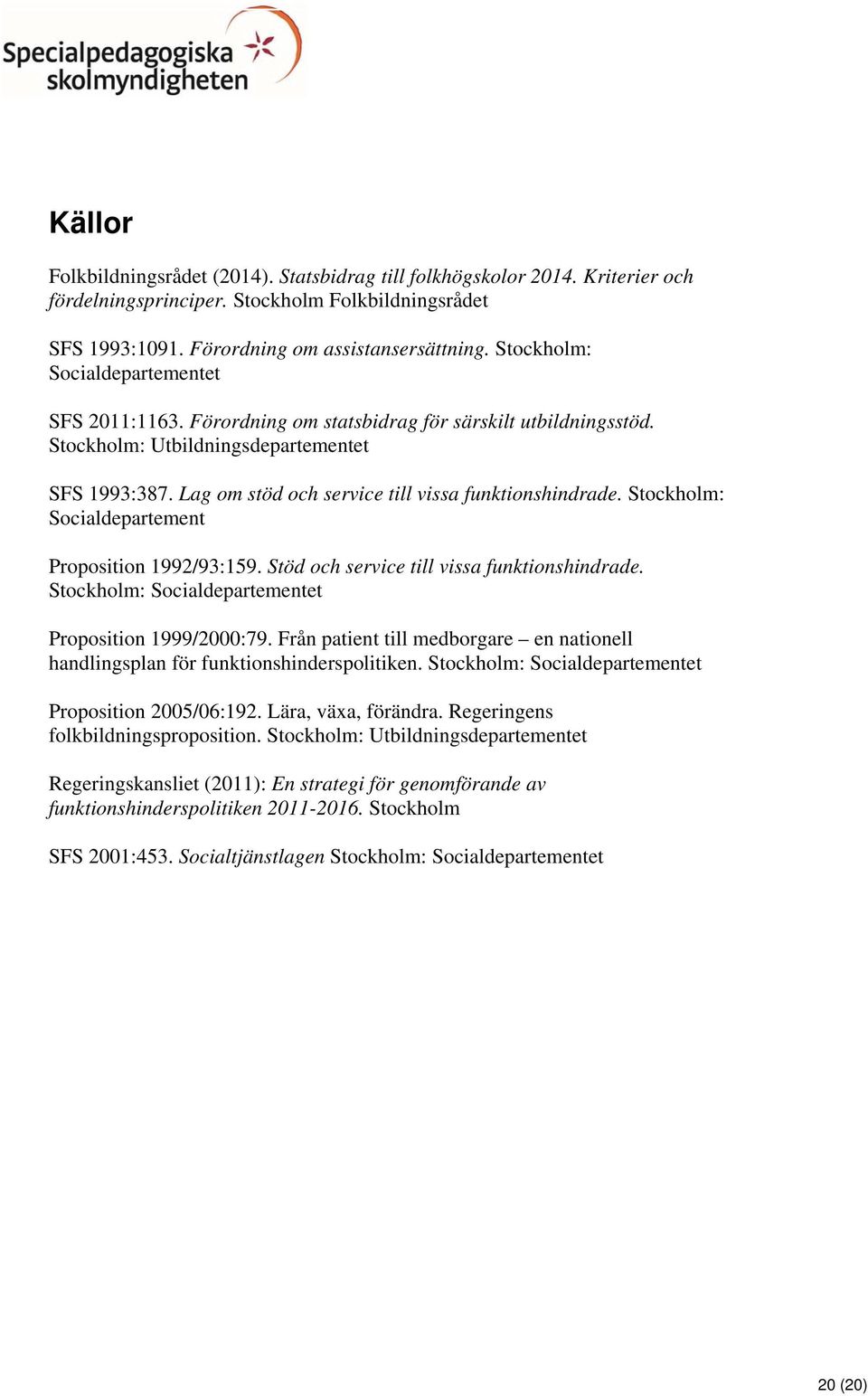 Lag om stöd och service till vissa funktionshindrade. Stockholm: Socialdepartement Proposition 1992/93:159. Stöd och service till vissa funktionshindrade.