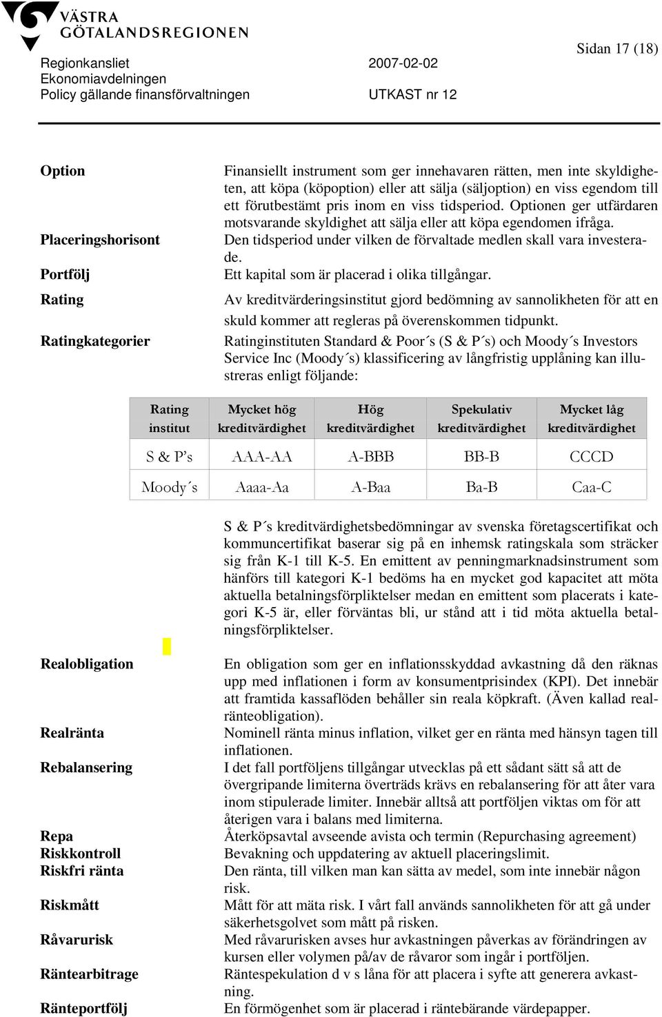 Den tidsperiod under vilken de förvaltade medlen skall vara investerade. Ett kapital som är placerad i olika tillgångar.